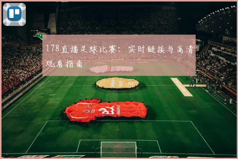 178直播足球比赛：实时链接与高清观看指南