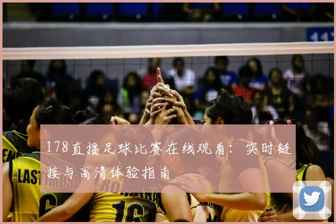 178直播足球比赛在线观看：实时链接与高清体验指南